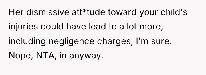 Her dismissive att*tude toward your child's injuries could have lead...