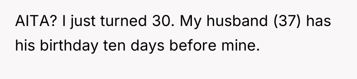 AITA? I just turned 30. My husband (37) has his...