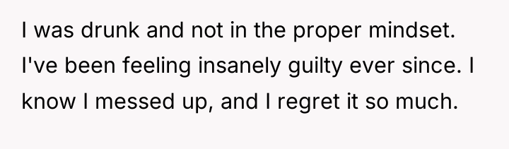 I was drunk and not in the proper mindset. I've...