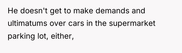 He doesn't get to make demands and ultimatums over cars...