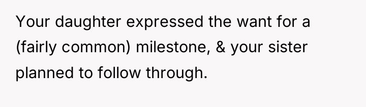 Your daughter expressed the want for a (fairly common) milestone,...