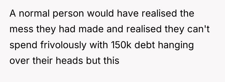 A normal person would have realised the mess they had...