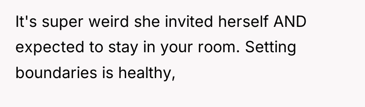 It's super weird she invited herself AND expected to stay...