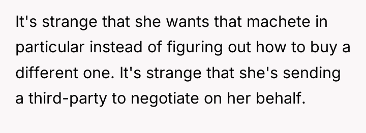 It's strange that she wants that machete in particular instead...