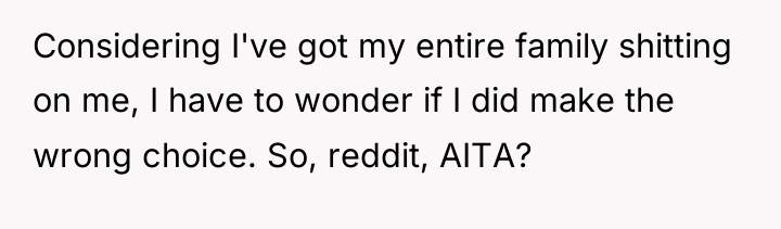 Considering I've got my entire family shitting on me, I...