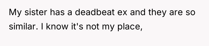 My sister has a deadbeat ex and they are so...