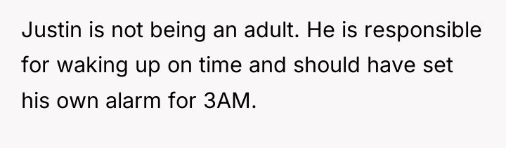 Justin is not being an adult. He is responsible for...