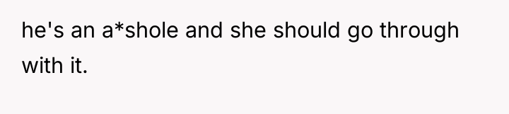 he's an a*shole and she should go through with it.