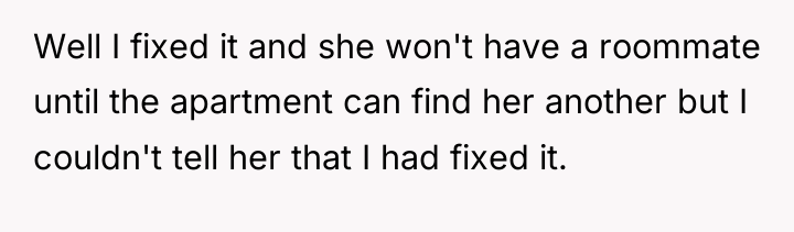 Well I fixed it and she won't have a roommate...