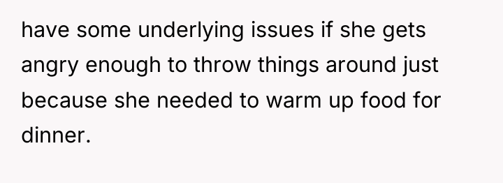 have some underlying issues if she gets angry enough to...