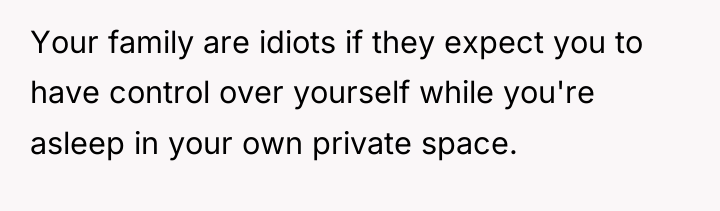 Your family are idiots if they expect you to have...