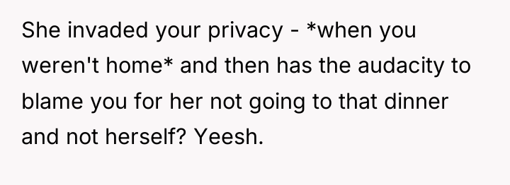 She invaded your privacy - *when you weren't home* and...