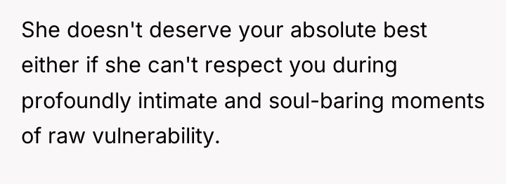She doesn't deserve your absolute best either if she can't...