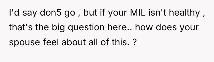 I'd say don5 go , but if your MIL isn't...