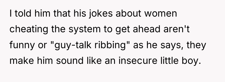 I told him that his jokes about women cheating the...