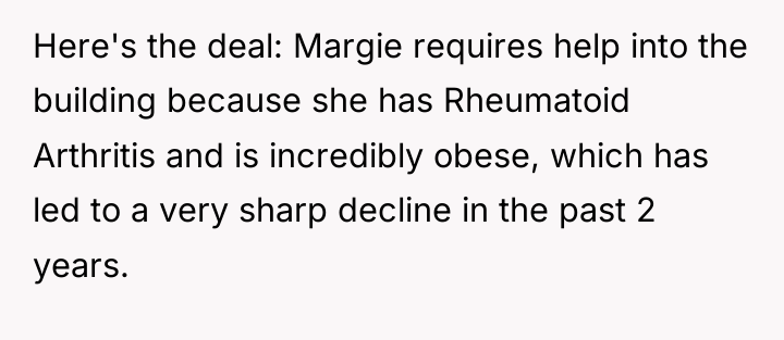 Here's the deal: Margie requires help into the building because...