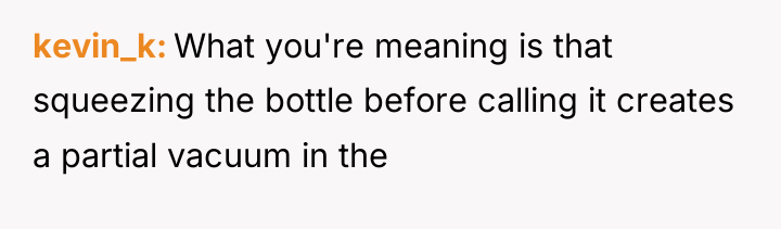 kevin_k What you're meaning is that squeezing the bottle before...