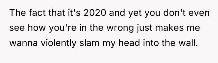 The fact that it's 2020 and yet you don't even...