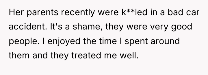 Her parents recently were k**led in a bad car accident....