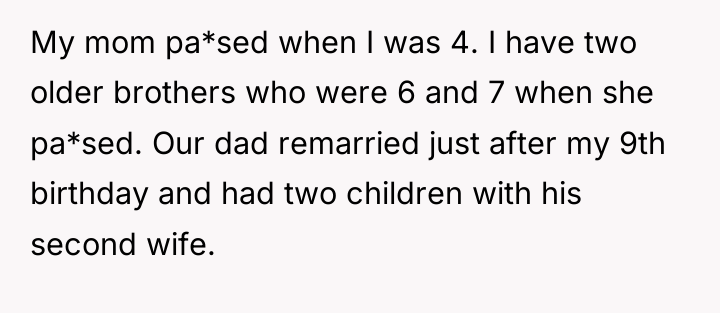 My mom pa*sed when I was 4. I have two...
