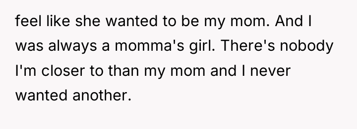 feel like she wanted to be my mom. And I...