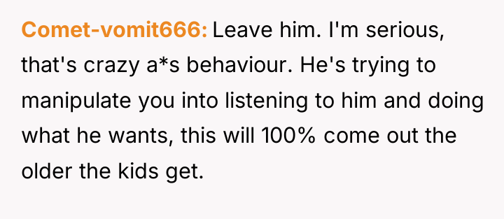 Comet-vomit666 Leave him. I'm serious, that's crazy a*s behaviour. He's...