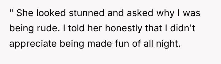 " She looked stunned and asked why I was being...