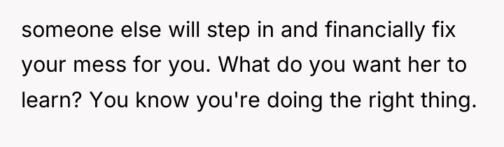 someone else will step in and financially fix your mess...