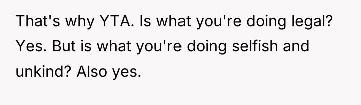 That's why YTA. Is what you're doing legal? Yes. But...
