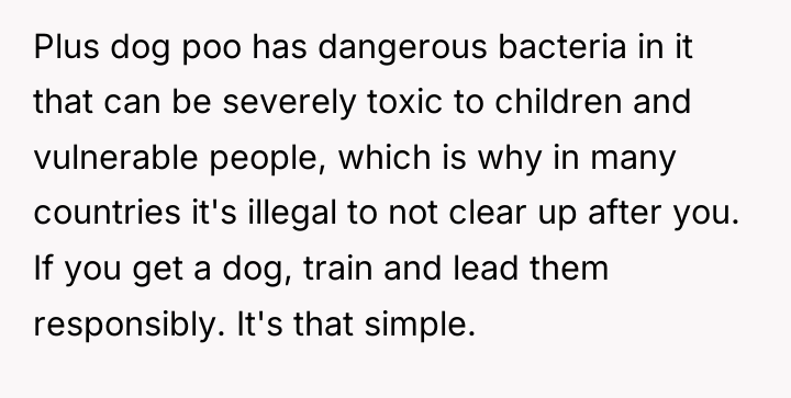 Plus dog poo has dangerous bacteria in it that can...