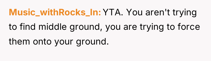 Music_withRocks_In YTA. You aren't trying to find middle ground, you...