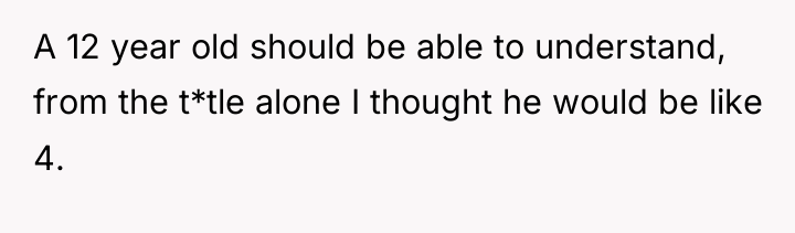 A 12 year old should be able to understand, from...