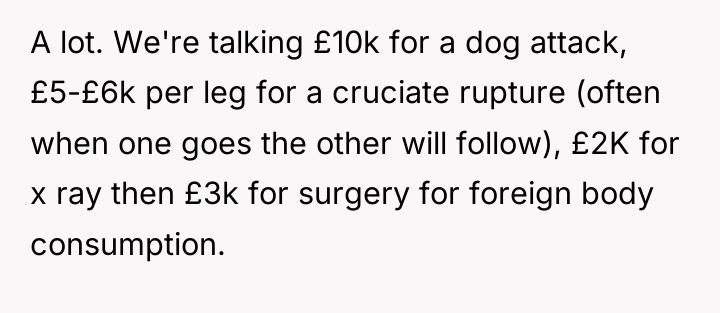 A lot. We're talking £10k for a dog attack, £5-£6k...