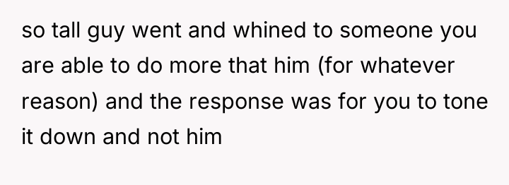 so tall guy went and whined to someone you are...