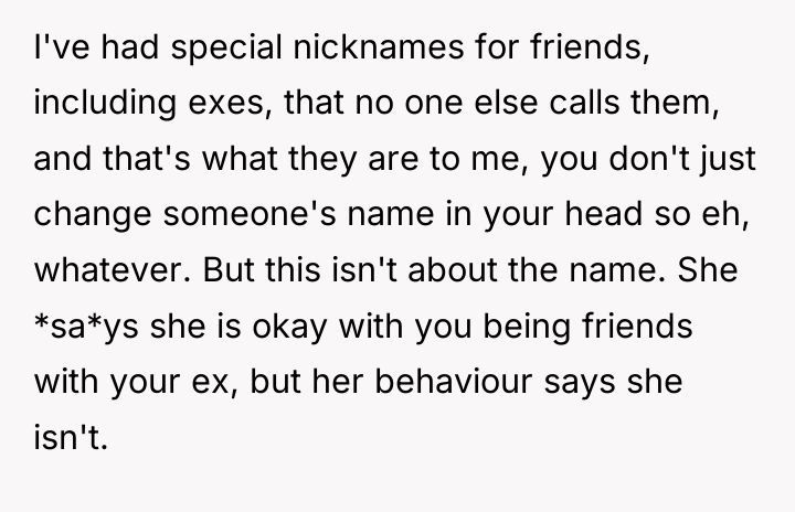 I've had special nicknames for friends, including exes, that no...