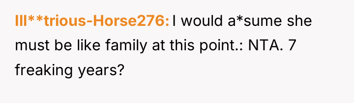 Ill**trious-Horse276 I would a*sume she must be like family at...