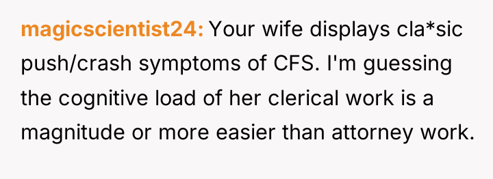 magicscientist24 Your wife displays cla*sic push/crash symptoms of CFS. I'm...