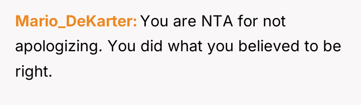 Mario_DeKarter You are NTA for not apologizing. You did what...