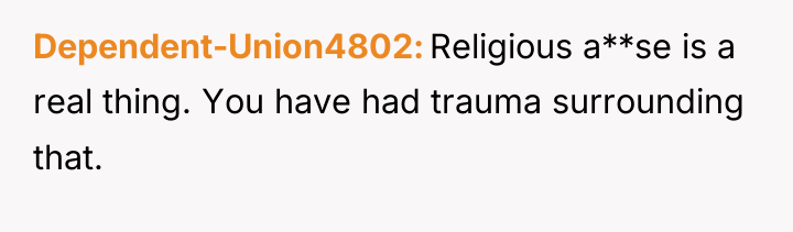 Dependent-Union4802 Religious a**se is a real thing. You have had...