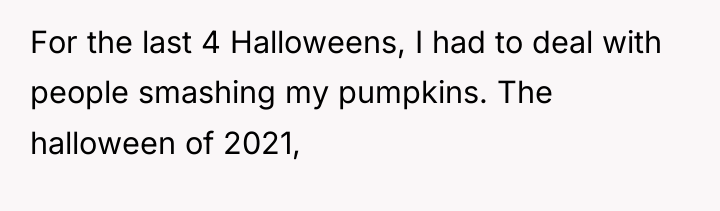 For the last 4 Halloweens, I had to deal with...
