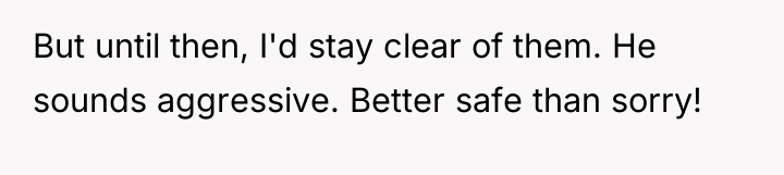 But until then, I'd stay clear of them. He sounds...