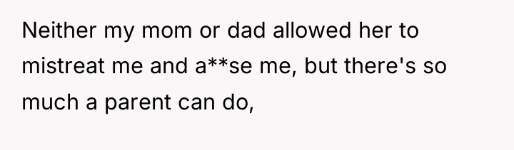 Neither my mom or dad allowed her to mistreat me...