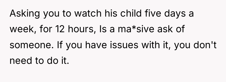 Asking you to watch his child five days a week,...