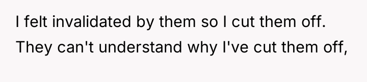 I felt invalidated by them so I cut them off....