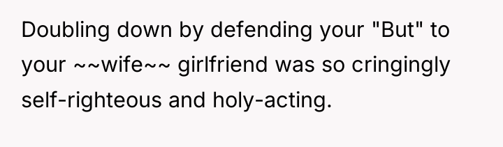 Doubling down by defending your "But" to your ~~wife~~ girlfriend...