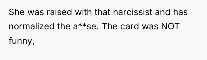She was raised with that narcissist and has normalized the...