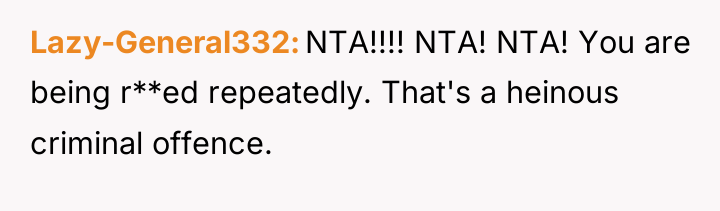 Lazy-General332 NTA!!!! NTA! NTA! You are being r**ed repeatedly. That's...