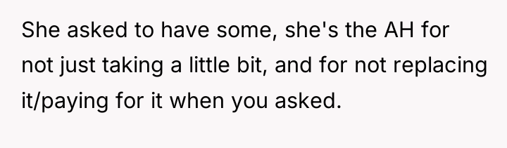 She asked to have some, she's the AH for not...