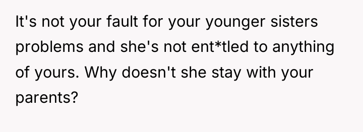 It's not your fault for your younger sisters problems and...