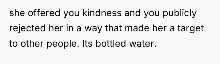she offered you kindness and you publicly rejected her in...